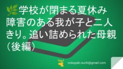 🌿学校が閉まる夏休み障害のある我が子と二人きり。追い詰められた母親が学校がないなら作ればいい！と動いた結果、町中のおじいちゃんまで巻き込む大騒動になった話（後編）